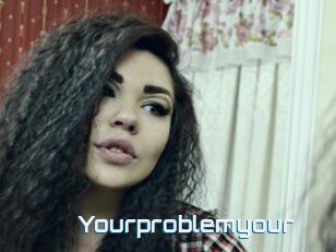 Yourproblemyour